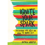 Ignite Your Spark Discovering Who You Are from the Inside Out