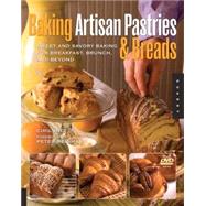 Baking Artisan Pastries and Breads Sweet and Savory Baking for Breakfast, Brunch, and Beyond
