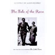 Tale of the Rose : The Passion That Inspired the Little Prince