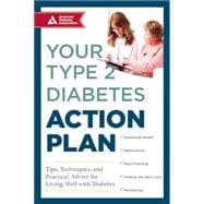 Your Type 2 Diabetes Action Plan Tips, Techniques, and Practical Advice for Living Well with Diabetes