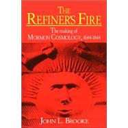 The Refiner's Fire: The Making of Mormon Cosmology, 1644â€“1844