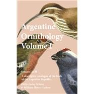 Argentine Ornithology, Volume I (Of Ii) - a Descriptive Catalogue of the Birds of the Argentine Republic.