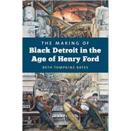 The Making of Black Detroit in the Age of Henry Ford