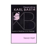 Regarding Karl Barth : Toward a Reading of His Theology