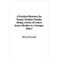 A Practical Directory for Young Christian Females: Being a Series of Letters from a Brother to a Younger Sister