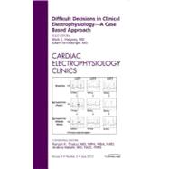 Difficult Decisions in Clinical Electrophysiology: A Case Based Approach, an Issue of Cardiac Electrophysiology Clinics