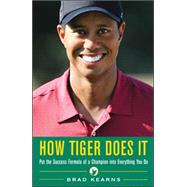 How Tiger Does It : Put the Success Formula of a Champion into Everything You Do