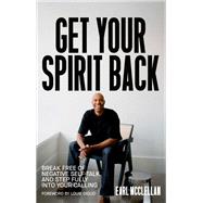 Get Your Spirit Back Break Free of Negative Self-Talk and Step Fully Into Your Calling