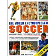 The World Encyclopedia of Soccer: A Complete Guide To The Beautiful Game