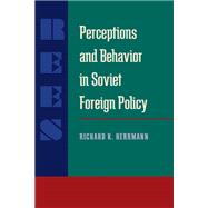 Perceptions and Behavior in Soviet Foreign Policy