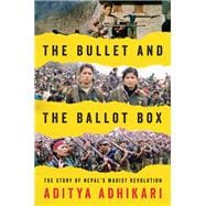 The Bullet and the Ballot Box The Story of Nepal's Maoist Revolution