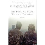 The Love We Share Without Knowing A Novel
