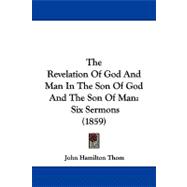 Revelation of God and Man in the Son of God and the Son of Man : Six Sermons (1859)