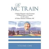 Mc Train : A Spiritual Journey in the Footsteps of Blessed Teresa of Calcutta via the Letters of Father Sebastian Vazhakala, MC - VOLUME ONE