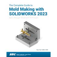 The Complete Guide to Mold Making with SOLIDWORKS 2023: Basic through Advanced Techniques