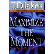 Maximize the Moment : God's Action Plan for Your Life