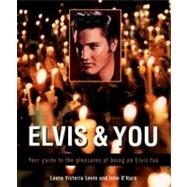 Elvis and You Your Guide to the Pleasures of Being an Elvis Fan