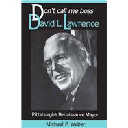 Don't Call Me Boss, David L. Lawrence