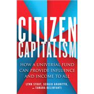 Citizen Capitalism How a Universal Fund Can Provide Influence and Income to All