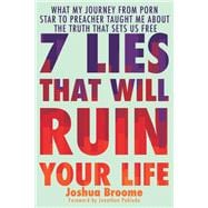 7 Lies That Will Ruin Your Life What My Journey from Porn Star to Preacher Taught Me About the Truth That Sets Us Free