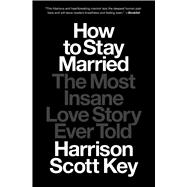 How to Stay Married The Most Insane Love Story Ever Told