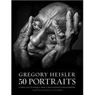 Gregory Heisler: 50 Portraits Stories and Techniques from a Photographer's Photographer