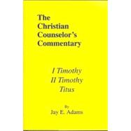 Christian Counselor's Commentary : I and II Timothy and Titus