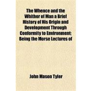 The Whence and the Whither of Man a Brief History of His Origin and Development Through Conformity to Environment