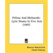 Pelleas and Melisande : Lyric Drama in Five Acts (1907)