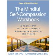 The Mindful Self-Compassion Workbook A Proven Way to Accept Yourself, Build Inner Strength, and Thrive