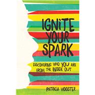 Ignite Your Spark Discovering Who You Are from the Inside Out