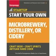 Start Your Own Microbrewery, Distillery, or Cidery Your Step-By-Step Guide to Success