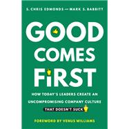 Good Comes First How Today's Leaders Create an Uncompromising Company Culture That Doesn't Suck