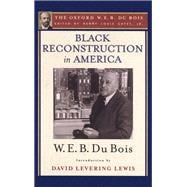 Black Reconstruction in America (The Oxford W. E. B. Du Bois) An Essay Toward a History of the Part Which Black Folk Played in the Attempt to Reconstruct Democracy in America, 1860-1880