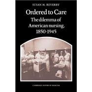 Ordered to Care: The Dilemma of American Nursing, 1850â€“1945