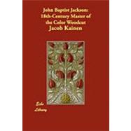 John Baptist Jackson : 18th-Century Master of the Color Woodcut