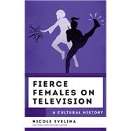 Fierce Females on Television A Cultural History