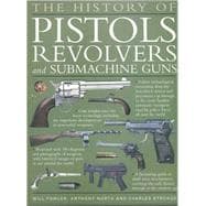 The History of Pistols, Revolvers &, Submachine Guns The development of small firearms, from 12th-century hand cannons to modern-day automatics, with 180 color photographs and illustrations