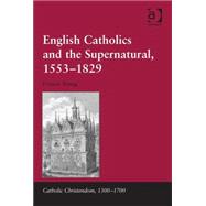 English Catholics and the Supernatural, 1553û1829