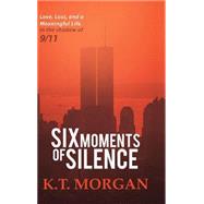 Six Moments of Silence: Love, Loss, and a Meaningful Life in the Shadow of 9/11