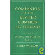 Companion to the Revised Common Lectionary, Vol. 8: Mining the Meaning Year C