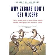 Why Zebras Don't Get Ulcers, Third Edition : The Acclaimed Guide to Stress, Stress-Related Diseases, and Coping - Now Revised and Updated