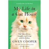 My Life in the Cat House True Tales of Love, Laughter, and Living with Five Felines