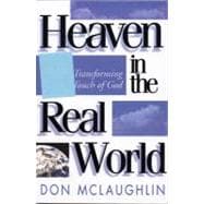 Heaven in the Real World : The Transforming Touch of God