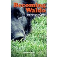 Becoming Waldo : How Being My Dog Would Make Me A Better Human