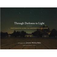 Through Darkness to Light Photographs Along the Underground Railroad (Night Photography, Underground Railroad Photography and Essays)