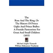 Rose and the Ring, or the History of Prince Giglio and Prince Bulbo : A Fireside Pantomime for Great and Small Children (1855)