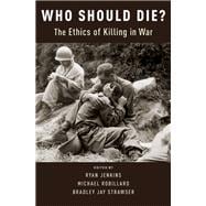 Who Should Die? The Ethics of Killing in War