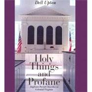 Holy Things and Profane : Anglican Parish Churches in Colonial Virginia