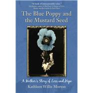 The Blue Poppy and the Mustard Seed A Mother's Story of Loss and Hope